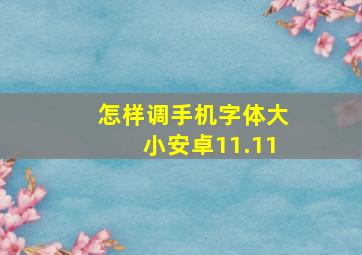 怎样调手机字体大小安卓11.11