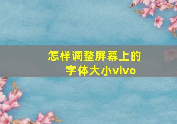 怎样调整屏幕上的字体大小vivo