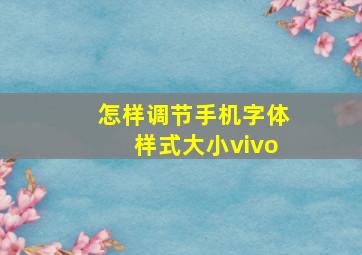 怎样调节手机字体样式大小vivo