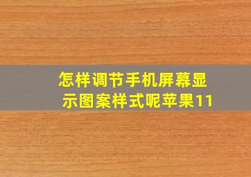 怎样调节手机屏幕显示图案样式呢苹果11