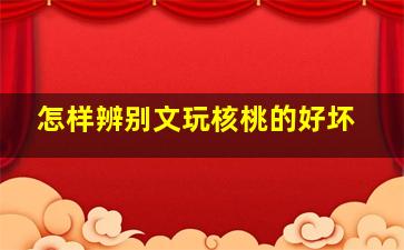 怎样辨别文玩核桃的好坏