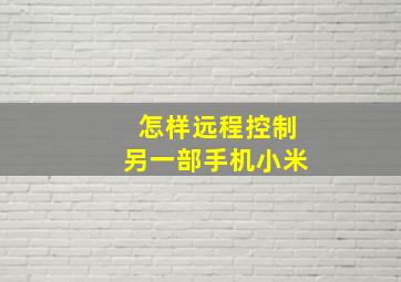 怎样远程控制另一部手机小米