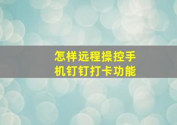 怎样远程操控手机钉钉打卡功能