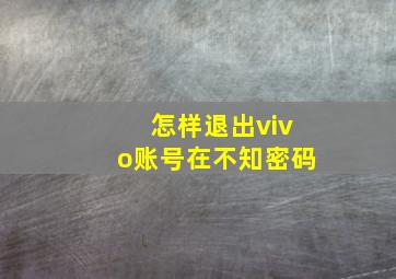 怎样退出vivo账号在不知密码