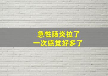 急性肠炎拉了一次感觉好多了