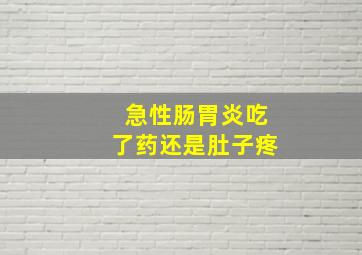 急性肠胃炎吃了药还是肚子疼