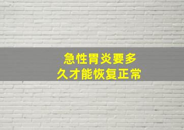 急性胃炎要多久才能恢复正常