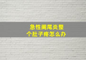 急性阑尾炎整个肚子疼怎么办