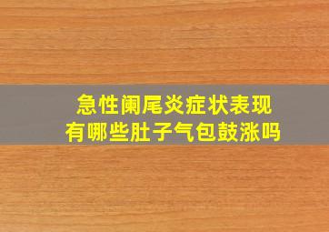 急性阑尾炎症状表现有哪些肚子气包鼓涨吗