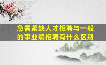 急需紧缺人才招聘与一般的事业编招聘有什么区别