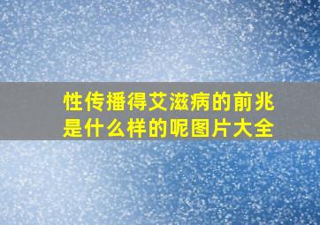 性传播得艾滋病的前兆是什么样的呢图片大全