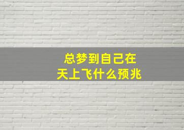 总梦到自己在天上飞什么预兆