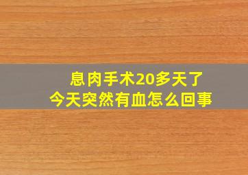 息肉手术20多天了今天突然有血怎么回事