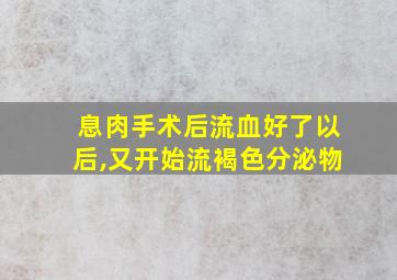 息肉手术后流血好了以后,又开始流褐色分泌物