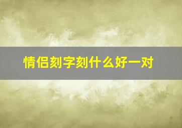 情侣刻字刻什么好一对