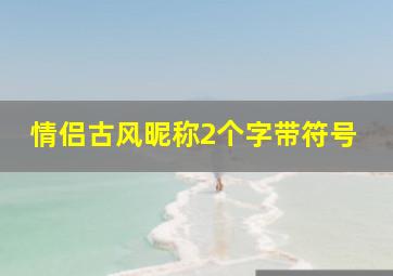 情侣古风昵称2个字带符号