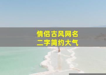 情侣古风网名二字简约大气