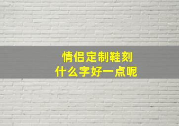 情侣定制鞋刻什么字好一点呢