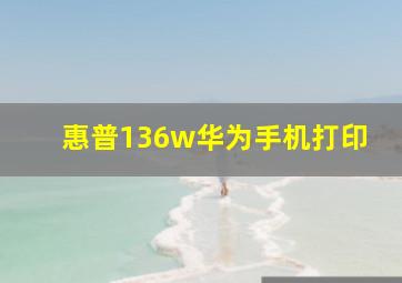 惠普136w华为手机打印