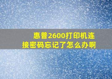 惠普2600打印机连接密码忘记了怎么办啊