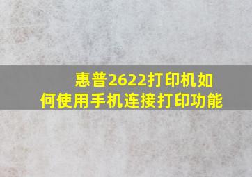 惠普2622打印机如何使用手机连接打印功能