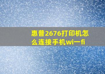 惠普2676打印机怎么连接手机wi一fi