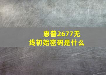 惠普2677无线初始密码是什么