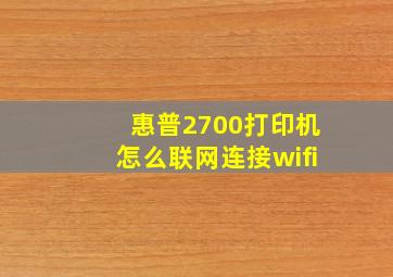 惠普2700打印机怎么联网连接wifi