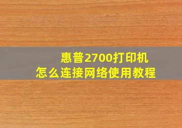 惠普2700打印机怎么连接网络使用教程