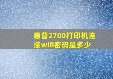 惠普2700打印机连接wifi密码是多少