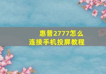 惠普2777怎么连接手机投屏教程