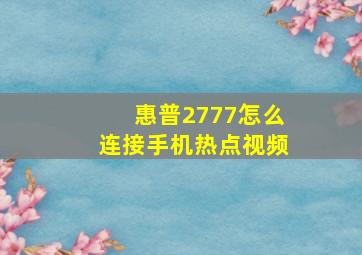 惠普2777怎么连接手机热点视频