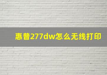 惠普277dw怎么无线打印