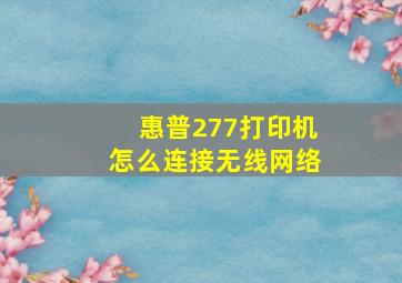 惠普277打印机怎么连接无线网络