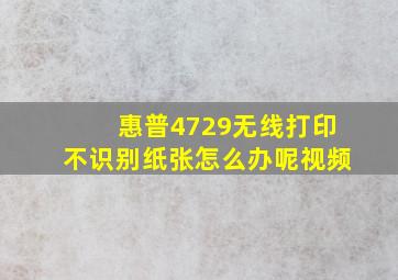 惠普4729无线打印不识别纸张怎么办呢视频