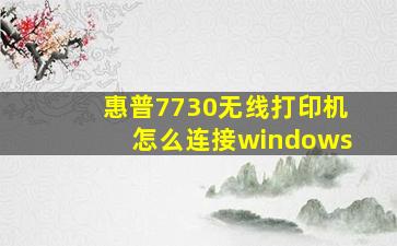 惠普7730无线打印机怎么连接windows