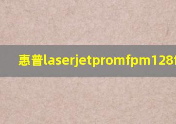 惠普laserjetpromfpm128fw扫描