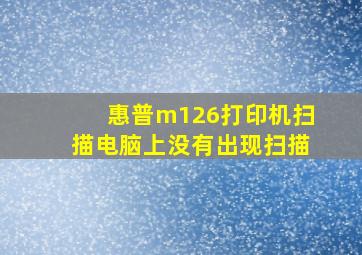 惠普m126打印机扫描电脑上没有出现扫描