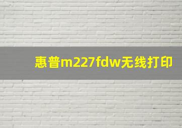 惠普m227fdw无线打印