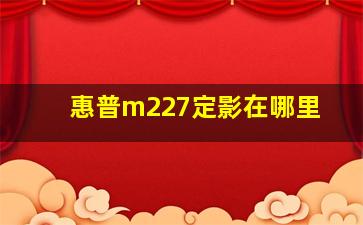 惠普m227定影在哪里