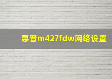 惠普m427fdw网络设置