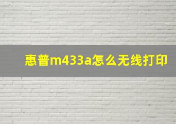 惠普m433a怎么无线打印