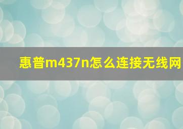 惠普m437n怎么连接无线网