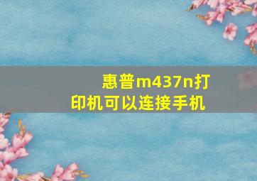 惠普m437n打印机可以连接手机