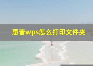 惠普wps怎么打印文件夹