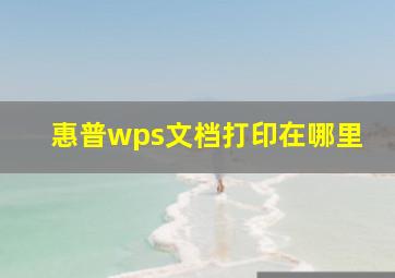 惠普wps文档打印在哪里