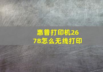 惠普打印机2678怎么无线打印