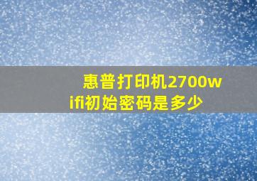 惠普打印机2700wifi初始密码是多少