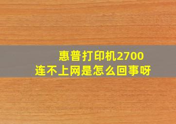 惠普打印机2700连不上网是怎么回事呀