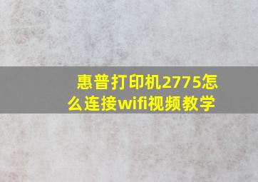 惠普打印机2775怎么连接wifi视频教学